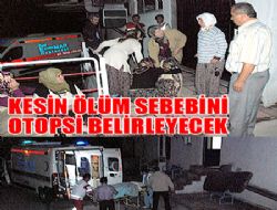 ÖLÜM SEBEBİNİ OTOPSİ BELİRLEYECEK