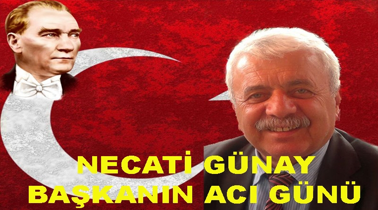 NECATİ GÜNAY'IN ACI GÜNÜ!