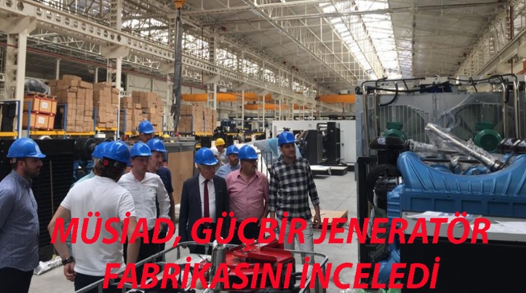 MÜSİAD, GÜÇBİR JENERATÖR FABRİKASINI İNCELEDİ