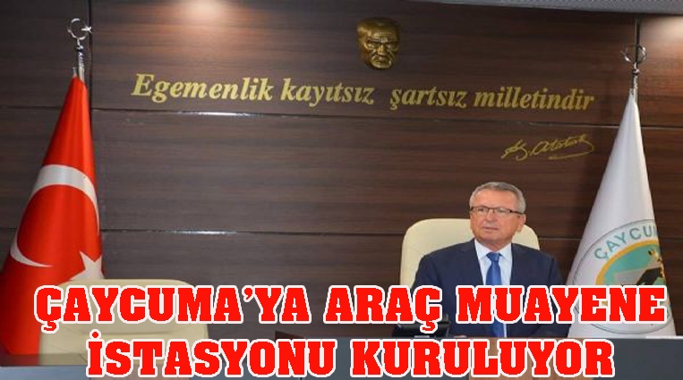 ÇAYCUMA’YA,  ARAÇ MUAYENE İSTASYONU KURULUYOR