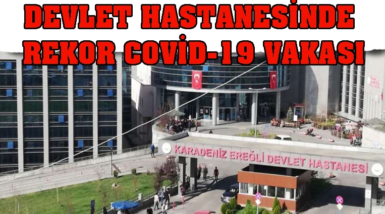 DEVLET HASTANESİNDE,  REKOR COVİD-19 VAKASI