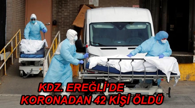 KDZ. EREĞLİ’DE KORONADAN 42 KİŞİ ÖLDÜ