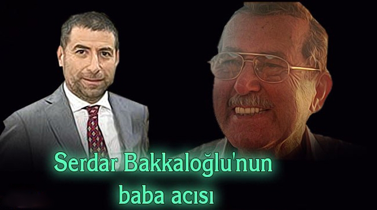 SERDAR BAKKALOĞLU'NUN BABA ACISI