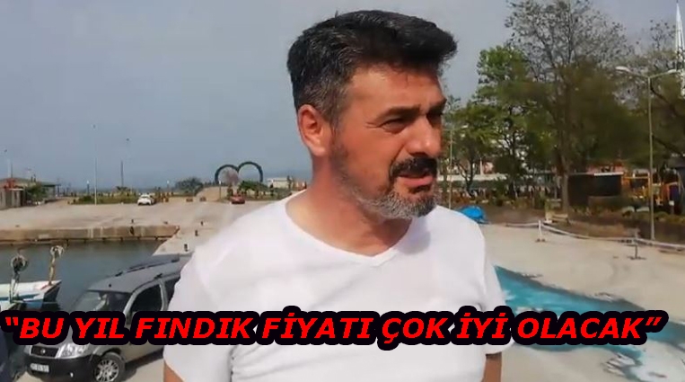 “BU YIL FINDIK FİYATI ÇOK İYİ OLACAK”