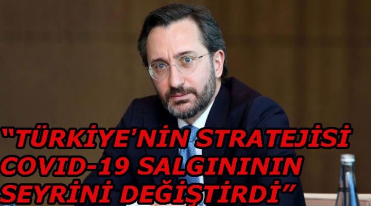 “TÜRKİYE'NİN STRATEJİSİ COVID-19 SALGINININ SEYRİNİ DEĞİŞTİRDİ”