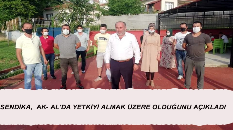 SENDİKA,  AK- AL'DA YETKİYİ ALMAK ÜZERE OLDUĞUNU AÇIKLADI