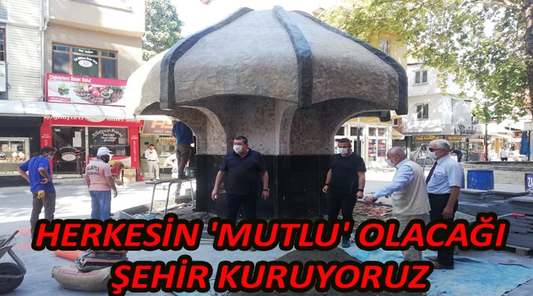 HERKESİN MUTLU OLACAĞI ŞEHİR KURUYORUZ