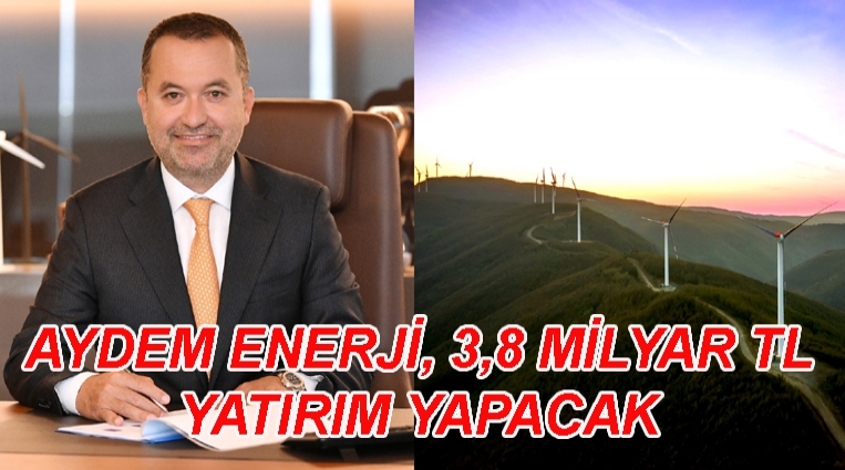 AYDEM ENERJİ, 3,8 MİLYAR TL YATIRIM YAPACAK