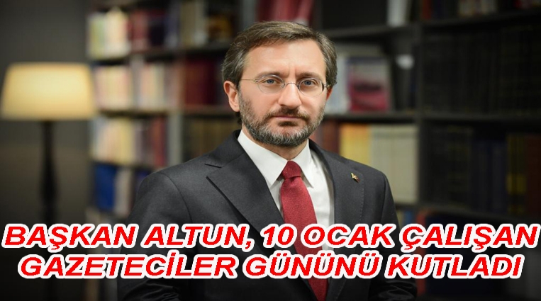 BAŞKAN ALTUN’UN, 10 OCAK ÇALIŞAN GAZETECİLER GÜNÜ MESAJI