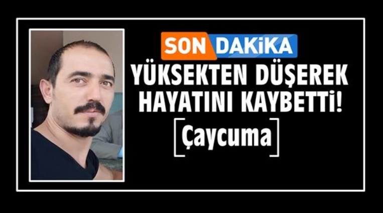 YÜKSEKTEN DÜŞEREK HAYATINI KAYBETTİ!