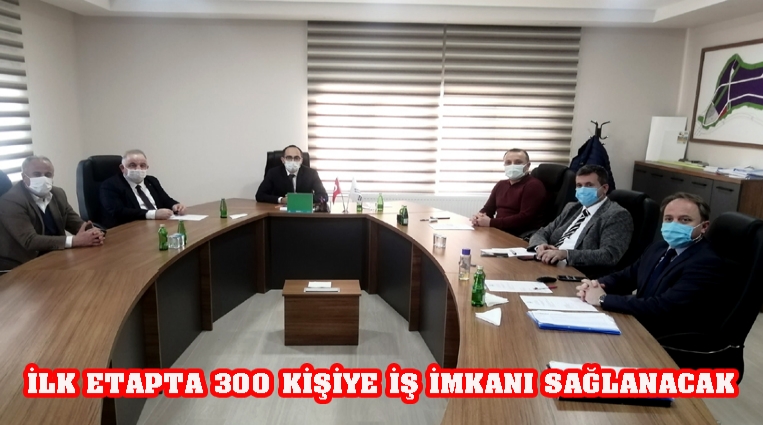 İLK ETAPTA 300 KİŞİYE İŞ İMKANI SAĞLANACAK