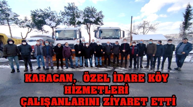 KARACAN,  KÖY HİZMETLERİ ÇALIŞANLARINI ZİYARET ETTİ