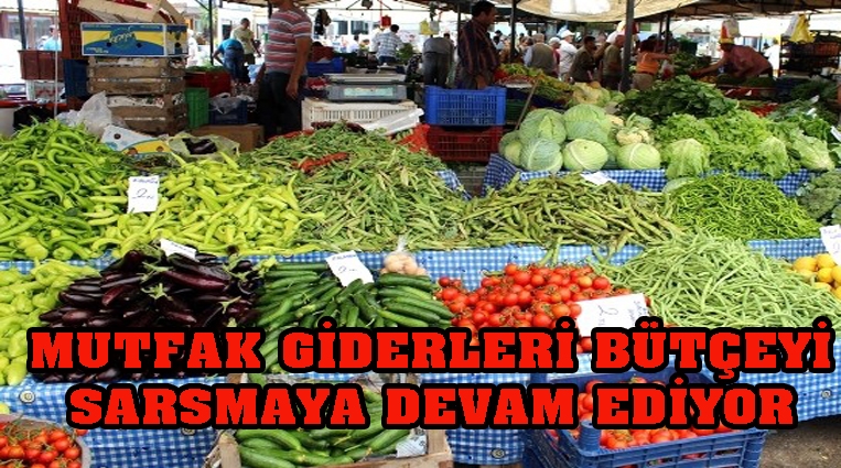 MUTFAK GİDERLERİ BÜTÇEYİ SARSMAYA DEVAM EDİYOR