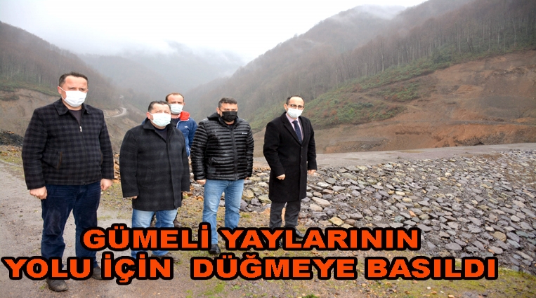 GÜMELİ YAYLARININ YOLU İÇİN  DÜĞMEYE BASILDI