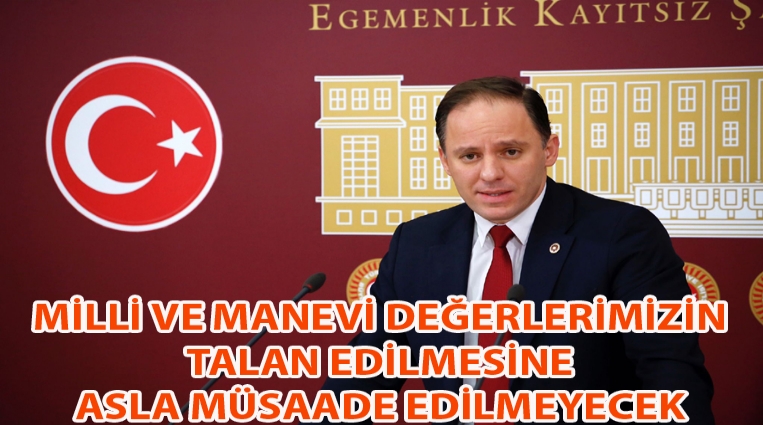 “MİLLİ VE MANEVİ DEĞERLERİMİZİN TALAN EDİLMESİNE ASLA MÜSAADE EDİLMEYECEK”