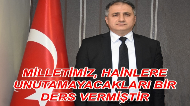 BOZKURT: “MİLLETİMİZ, HAİNLERE UNUTAMAYACAKLARI BİR DERS VERMİŞTİR”