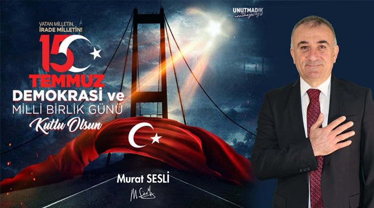 MURAT SESLİ, 15 TEMMUZ DEMOKRASİ VE MİLLİ BİRLİK GÜNÜ KUTLU OLSUN