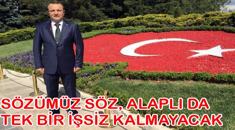 “SÖZÜMÜZ SÖZ, ALAPLI’DA TEK BİR İŞSİZ KALMAYACAK