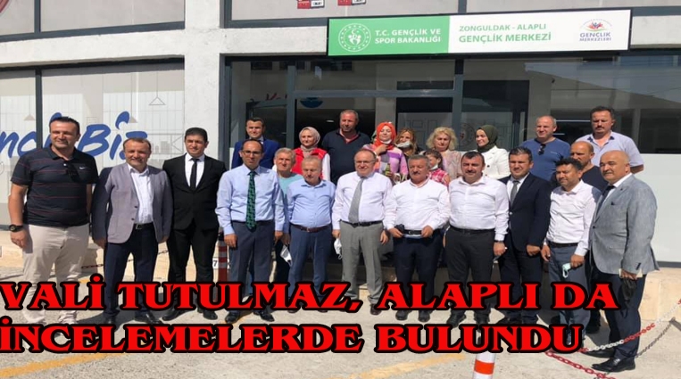 VALİ TUTULMAZ, ALAPLI’DA İNCELEMELERDE BULUNDU