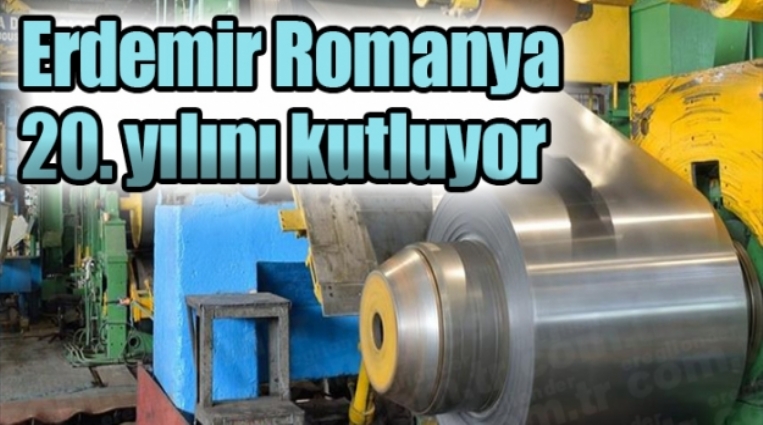 ERDEMİR ROMANYA 20. YILINI KUTLUYOR