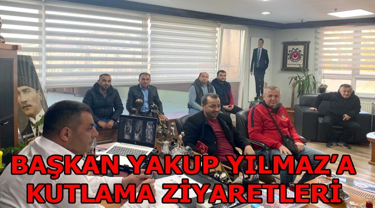 BAŞKANI YAKUP YILMAZ’A KUTLAMA ZİYARETLERİ SÜRÜYOR