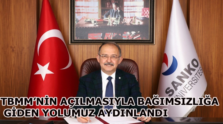 “TBMM’NİN AÇILMASIYLA,  BAĞIMSIZLIĞA GİDEN YOLUMUZ AYDINLANDI”