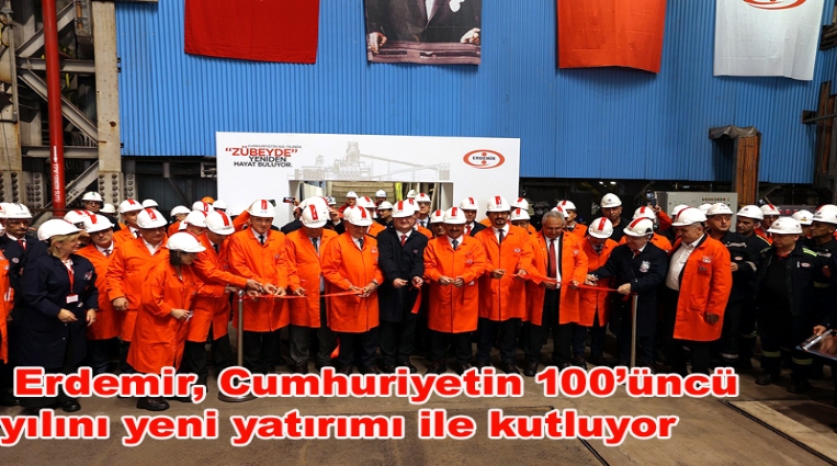 ERDEMİR, CUMHURİYETİN 100’ÜNCÜ YILINI YENİ YATIRIMI İLE KUTLUYOR