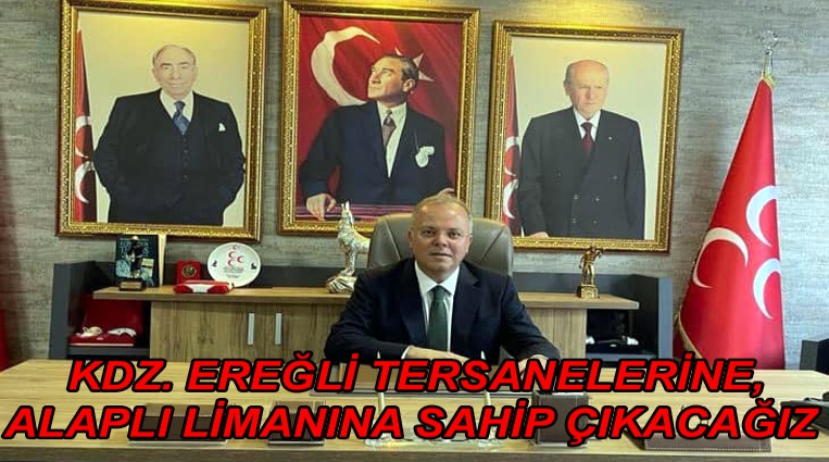 “KDZ. EREĞLİ TERSANELERİNE, ALAPLI LİMANINA SAHİP ÇIKACAĞIZ”