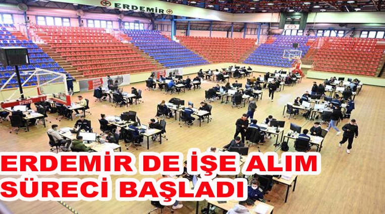 ERDEMİR’DE İŞE ALIM SÜRECİ BAŞLADI