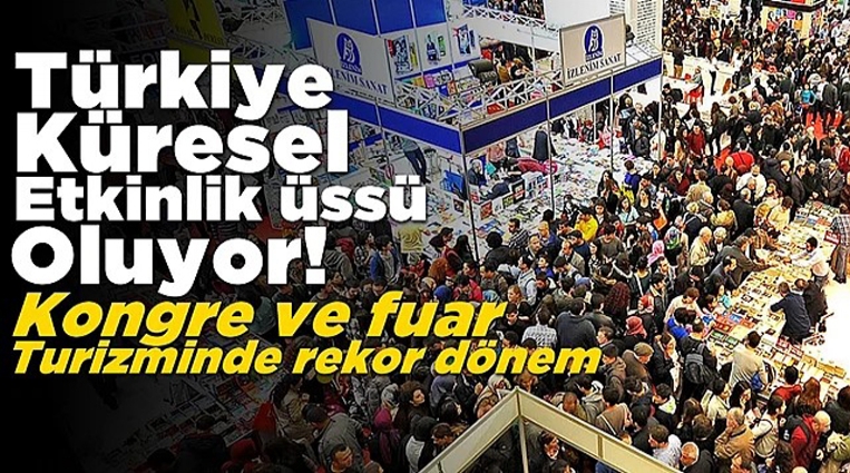 TÜRKİYE KÜRESEL ETKİNLİK ÜSSÜ OLUYOR: KONGRE VE FUAR TURİZMİNDE REKOR DÖNEM