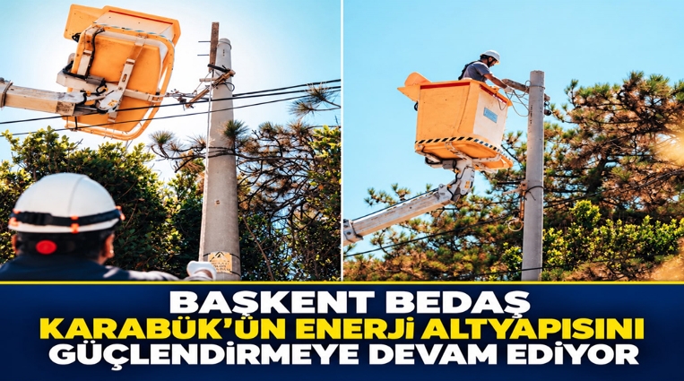 Başkent EDAŞ Karabük’ün enerji altyapısını güçlendirmeye devam ediyor