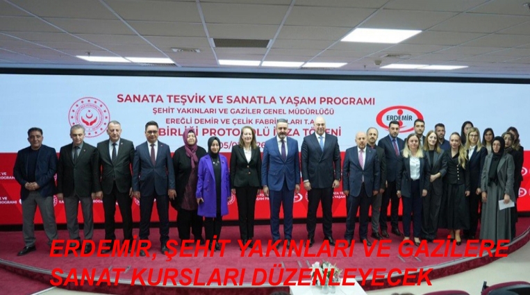 ERDEMİR, ŞEHİT YAKINLARI VE GAZİLERE SANAT KURSLARI DÜZENLEYECEK