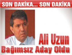 ALİ UZUN BAĞIMSIZ ADAY OLDU