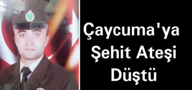 ÇAYCUMA'YA ŞEHİT ATEŞİ DÜŞTÜ…