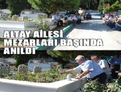 ALTAY AİLESİ MEZARLARI BAŞINDA ANILDI