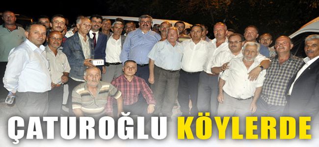 ÇATUROĞLU KÖYLERDE YOĞUN İLGİYLE KARŞILANIYOR